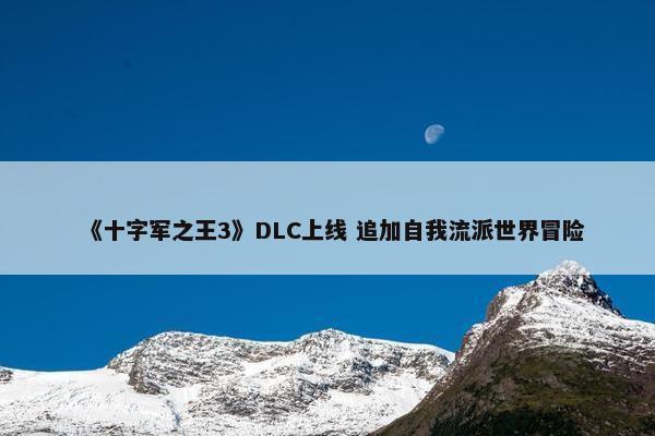 《十字军之王3》DLC上线 追加自我流派世界冒险