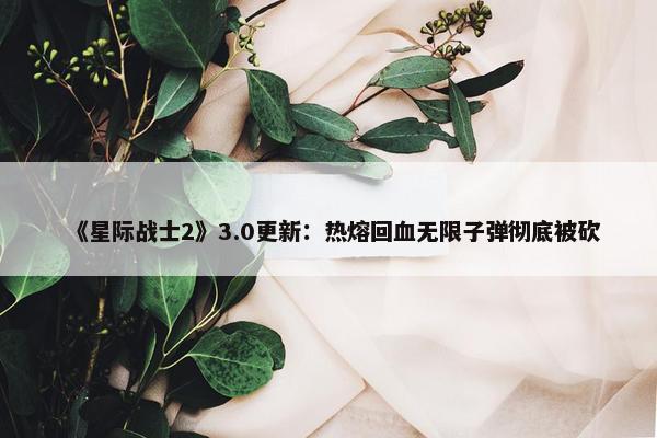 《星际战士2》3.0更新：热熔回血无限子弹彻底被砍