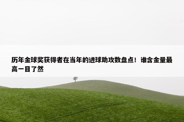 历年金球奖获得者在当年的进球助攻数盘点！谁含金量最高一目了然